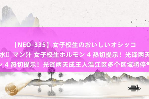 【NEO-335】女子校生のおいしいオシッコ 放尿・よだれ・唾・鼻水・マン汁 女子校生ホルモン 4 热切提示！光泽两天成王人温江区多个区域将停气