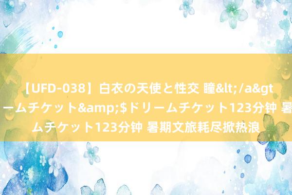 【UFD-038】白衣の天使と性交 瞳</a>2013-05-17ドリームチケット&$ドリームチケット123分钟 暑期文旅耗尽掀热浪