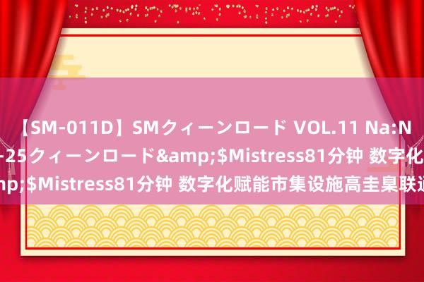 【SM-011D】SMクィーンロード VOL.11 Na:Na</a>2013-06-25クィーンロード&$Mistress81分钟 数字化赋能市集设施高圭臬联通