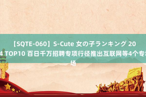 【SQTE-060】S-Cute 女の子ランキング 2014 TOP10 百日千万招聘专项行径推出互联网等4个专场